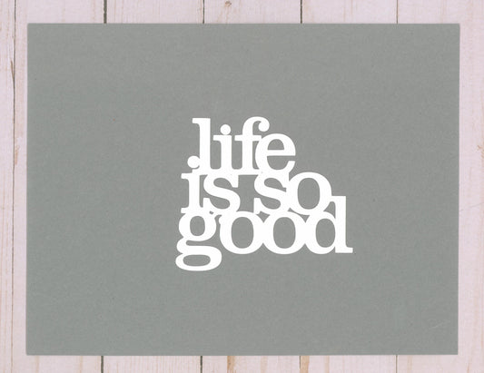 "Life Is So Good" Cardstock Cut