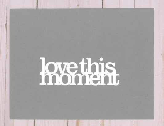 "Love This Moment" Cardstock Cut