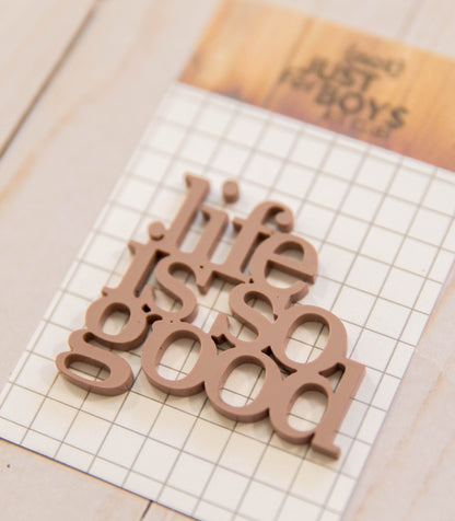 "Life is So Good" Acrylic Embellishment—-RESTOCKING SOON