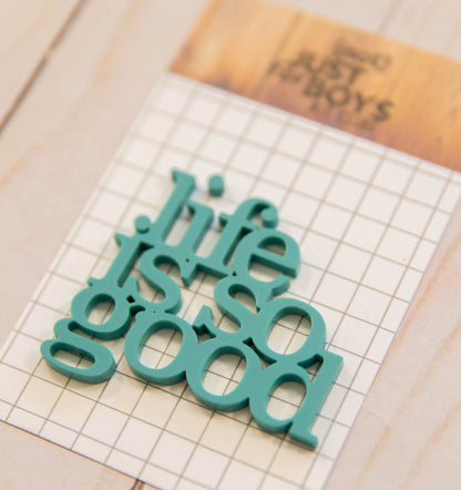 "Life is So Good" Acrylic Embellishment—-RESTOCKING SOON